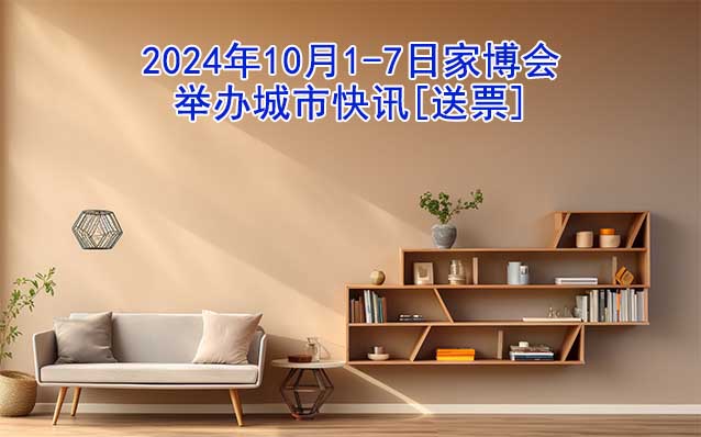 2024年10月1-7日家博会举办城市快讯[送票]